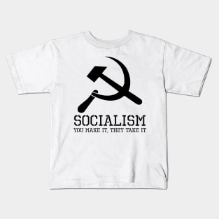 Socialism, You Make It, They Take It - Anti Socialist Gift Kids T-Shirt